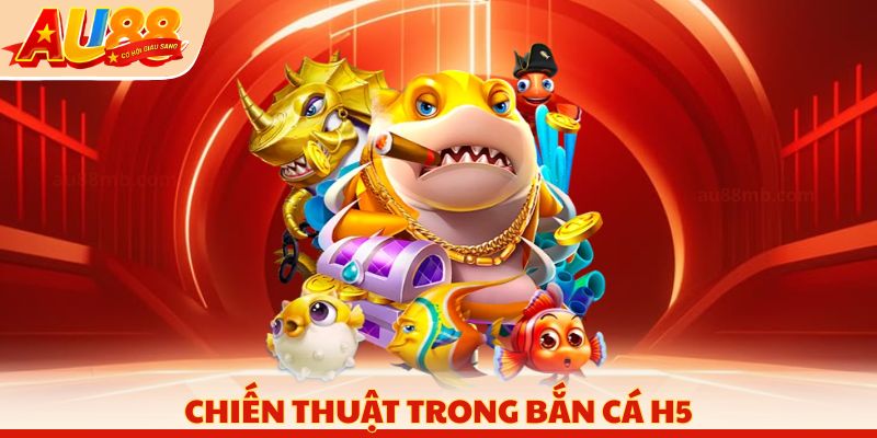 Chiến thuật trong bắn cá H5