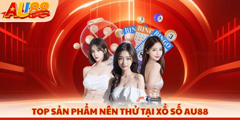 Top sản phẩm nên thử tại xổ số AU88